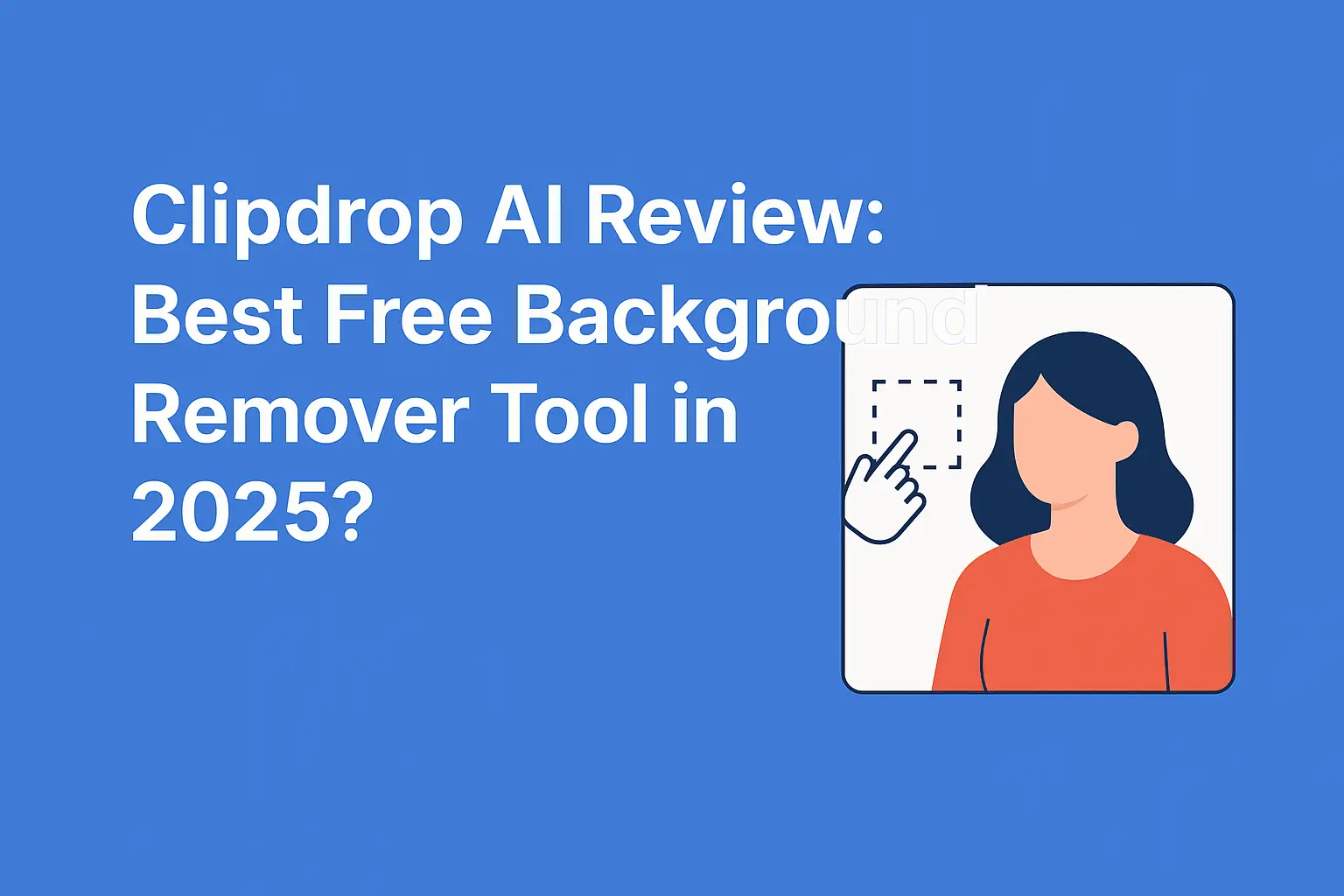 Clipdrop AI Background Remover: The Best Free Tool for Creators (2025)